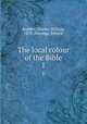 The local colour of the Bible. 1, Budden, Charles William, 1878-,Hastings, Edward 
