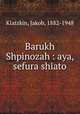 Barukh Shpinozah : aya, sefura shiato, Klatzkin, Jakob, 1882-1948 