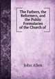The Fathers, the Reformers, and the Public Formularies of the Church of ., John Allen 