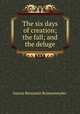 The six days of creation; the fall; and the deluge, 