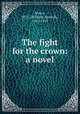 The fight for the crown: a novel, Norris, W. E. (William Edward), 1847-1925 