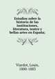 Estudios sobre la historia de las instituciones, literatura, teatro y bellas artes en Espaa;, Viardot, Louis, 1800-1883 