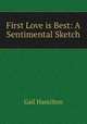 First Love is Best: A Sentimental Sketch, Hamilton Gail 