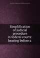 Simplification of judicial procedure in federal courts: hearing before a ., United States. Congress. Senate. Committee on the Judiciary 