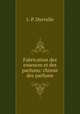 Fabrication des essences et des parfums: chimie des parfums, J.-P. Durvelle 