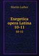 Exegetica opera Latina. 10-11, M. Luther 