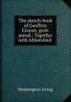 The sketch-book of Geoffrey Crayon, gent. pseud.: Together with Abbotsford ., Washington Irving 