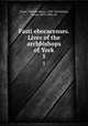 Fasti eboracenses. Lives of the archbishops of York. 1, Dixon, William Henry, 1783-1854,Raine, James, 1830-1896, ed 
