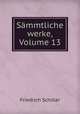 Smmtliche werke, Volume 13, Friedrich Schiller 