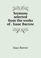 Sermons selected from the works of . Isaac Barrow, Isaac Barrow 