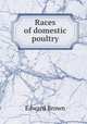 Races of domestic poultry, Brown, Edward, 1851-1939 