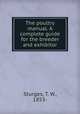 The poultry manual. A complete guide for the breeder and exhibitor, Sturges, T. W., 1853- 