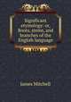 Significant etymology: or, Roots, stems, and branches of the English language, James Mitchell 