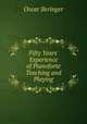 Fifty Years` Experience of Pianoforte Teaching and Playing, Oscar Beringer 