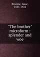 "The brother" microform : splender and woe, Broome, Isaac, 1835-1922 