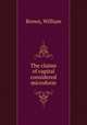 The claims of capital considered microform, Brown, William 