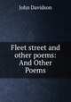 Fleet street and other poems: And Other Poems, John Davidson 