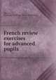 French review exercises for advanced pupils, Marcou, P[hilippe] B[elknap] [from old catalog] 