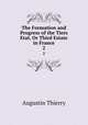 The Formation and Progress of the Tiers Etat, Or Third Estate in France. 2, Augustin Thierry 
