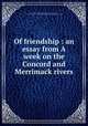Of friendship : an essay from A week on the Concord and Merrimack rivers, Thoreau, Henry David, 1817-1862,Rogers, Bruce, 1870-1957, former owner. DLC,Pforzheimer Bruce Rogers Collection (Library of Congress) DLC 