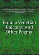From a Venetian Balcony: And Other Poems ., Lindsay (Caroline Blanche Elizabeth ), Lady Lindsay , Caroline Blanche Elizabeth Fitzroy Lindsay, Chiswick Press 