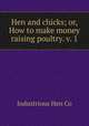 Hen and chicks; or, How to make money raising poultry. v. 1, Industrious Hen Co 