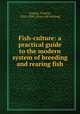Fish-culture: a practical guide to the modern system of breeding and rearing fish, Francis, Francis, 1822-1886. [from old catalog] 