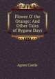 Flower O` the Orange: And Other Tales of Bygone Days, Castle Agnes 