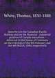 Speeches on the Canadian Pacific Railway and on the financial & industrial position of Canada microform : delivered in the House of Commons on the evenings of the 8th February and the 4th March, 1884, respectively, White, Thomas, 1830-1888 