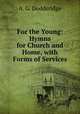 For the Young: Hymns for Church and Home, with Forms of Services, A. G. Dodderidge 