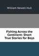 Fishing Across the Continent: Short True Stories for Boys, William Newell Hull 