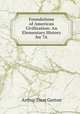Foundations of American Civilization: An Elementary History for 7A., Arthur Treat Gorton 
