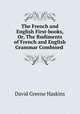 The French and English First-books, Or, The Rudiments of French and English Grammar Combined ., David Greene Haskins 