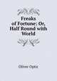Freaks of Fortune: Or, Half Round with World, Oliver Optic 
