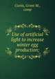 Use of artificial light to increase winter egg production;, Curtis, Grant M., comp 