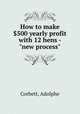 How to make $500 yearly profit with 12 hens - "new process", Corbett, Adolphe 