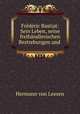Frdric Bastiat: Sein Leben, seine freihndlerischen Bestrebungen und ., Hermann von Leesen 