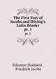 The First Part of Jacobs and Dring`s Latin Reader. pt. 1, Solomon Stoddard , Friedrich Jacobs 