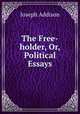 The Free-holder, Or, Political Essays, Joseph Addison 