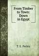From Timber to Town: Down in Egypt, T. E. Perley 