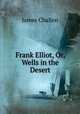 Frank Elliot, Or, Wells in the Desert, James Challen 