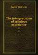 The interpretation of religious experience. 1, Watson, John 