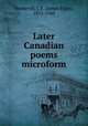 Later Canadian poems microform, Wetherell, J. E. (James Elgin), 1851-1940 