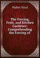 The Forcing, Fruit, and Kitchen Gardener: Comprehending the Forcing of ., Walter Nicol 