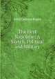 The First Napoleon: A Sketch, Political and Military, John Codman Ropes 