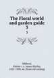 The Floral world and garden guide. 3, Hibberd, Shirley i. e. James Shirley, 1825-1890, ed. [from old catalog] 