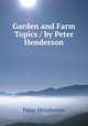 Garden and Farm Topics / by Peter Henderson, Peter Henderson 