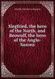 Siegfried, the hero of the North, and Beowulf, the hero of the Anglo-Saxons, 