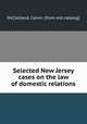 Selected New Jersey cases on the law of domestic relations, McClelland, Calvin. [from old catalog] 
