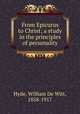 From Epicurus to Christ; a study in the principles of personality, Hyde, William De Witt, 1858-1917 